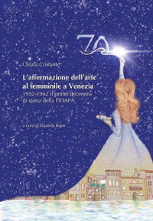 L'affermazione dell'arte al femminile a Venezia. 1952-1962 il primo decennio di storia della FIDAPA Chiara Cristante