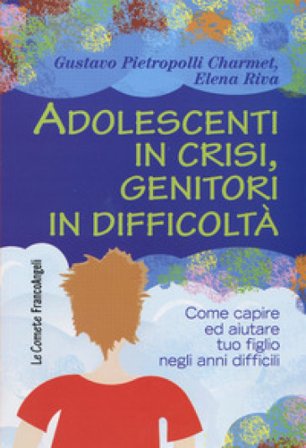 Adolescenti in crisi, genitori in difficoltà. Come capire e aiutare tuo figlio negli anni difficili Gustavo Pietropolli Charmet
