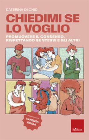 Chiedimi se lo voglio. Promuovere il consenso, rispettando se stessi e gli altri Caterina Di Chio
