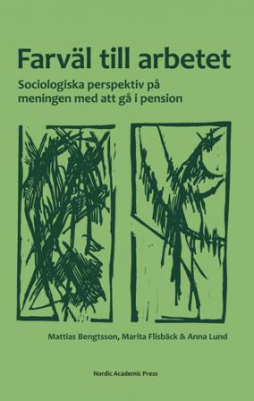 Farväl till arbetet : sociologiska perspektiv på meningen med att gå i pension - Bok av Anna Lund, Mattias Bengtsson, m.fl. - Inbunden