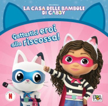 Gattastici eroi alla riscossa! La casa delle bambole di Gabby. Ediz. a colori