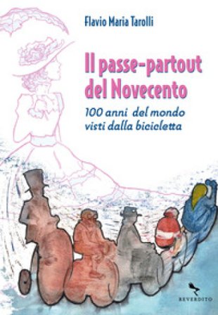 Il passe-partout del Novecento. 100 anni del mondo visti dalla bicicletta Flavio Maria Tarolli