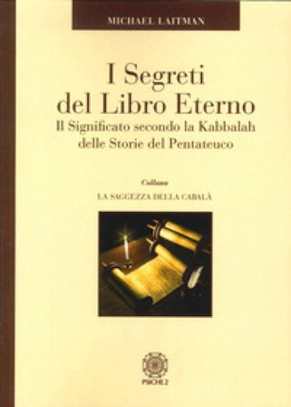 I segreti del libro eterno. Il significato secondo la Kabbalah delle storie del Pentateuco Michael Laitman