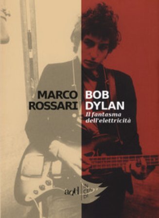 Bob Dylan. Il fantasma dell'elettricità Marco Rossari