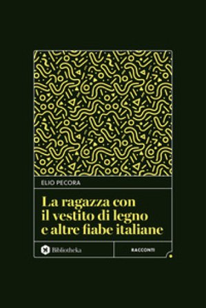 La ragazza con il vestito di legno e altre fiabe italiane Elio Pecora