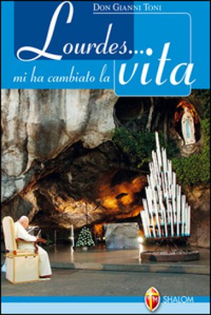 Lourdes... mi ha cambiato la vita Gianni Toni