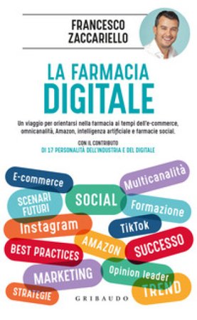 La farmacia digitale. Un viaggio per orientarsi nella farmacia ai tempi dell'e-commerce, omnicanalità, Amazon, intelligenza artificiale e farmacie 