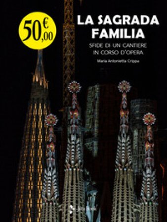 La Sagrada Familia. Sfide di un cantiere in corso d'opera Maria Antonietta Crippa