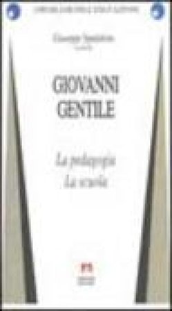 Giovanni Gentile. La pedagogia. La scuola