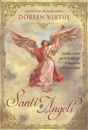 Santi e angeli. Guida celeste per il conforto, il supporto e l'ispirazione Doreen Virtue