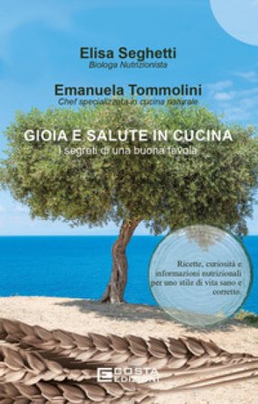 Gioia e salute in cucina. I segreti di una buona tavola Emanuela Tommolini