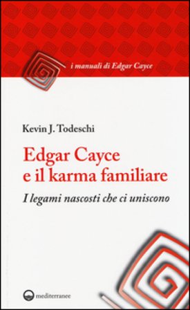 Edgar Cayce e il karma familiare. I legami nascosti che ci uniscono Kevin J. Todeschi