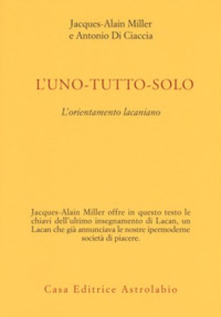 L'uno-tutto-solo. L'orientamento lacaniano Jacques-Alain Miller