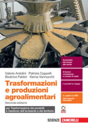 Trasformazioni e produzioni agroalimentari. Per trasformazione dei prodotti e gestione dell'ambiente e del territorio. Per le Scuole superiori. Con 