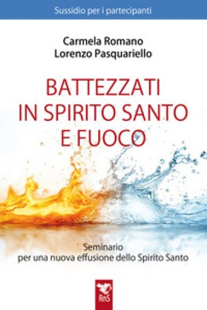 Battezzati in Spirito Santo e fuoco. Seminario per una nuova effusione dello Spirito Santo. Sussidio per partecipanti. Nuova ediz. Lorenzo 