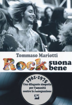 Rock suona bene 1961-1975. Una dilagante simpatia per l'umanità contro la rassegnazione Tommaso Mariotti