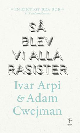 Så blev vi alla rasister - Bok av Ivar Arpi & Adam Cwejman - Pocket