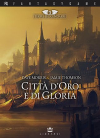 Città d'oro e di gloria. Terre leggendarie. Vol. 2 Dave Morris