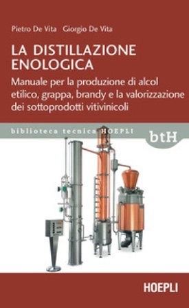 La distillazione enologica. Manuale per la produzione di alcol etilico, grappa, brandy e la valorizzazione dei sottoprodotti vitivinicoli Pietro De 
