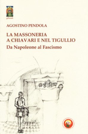 La massoneria a Chiavari e nel Tigullio. Da Napoleone al fascismo Agostino Pendola