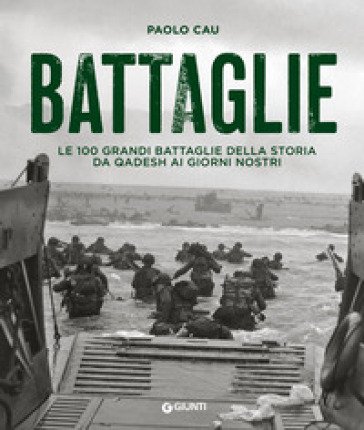 Battaglie. Le 100 grandi battaglie della storia da Qadesh ai giorni nostri Paolo Cau