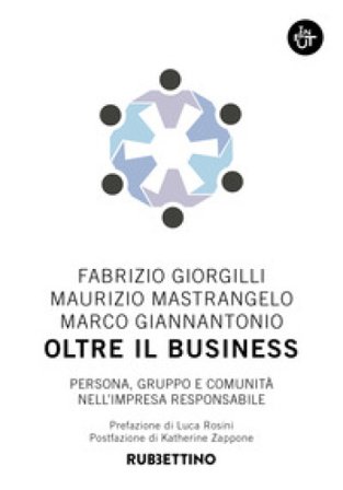 Oltre il business. Persona, gruppo e comunità nell'impresa responsabile Fabrizio Giorgilli