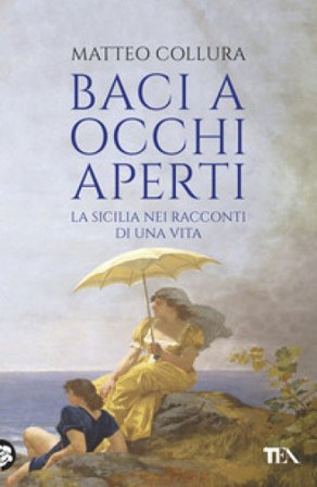 Baci a occhi aperti. Scritti sulla Sicilia Matteo Collura