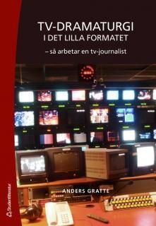 Tv-dramaturgi i det lilla formatet : så arbetar en tv-journalist, ISBN: 9789144036410