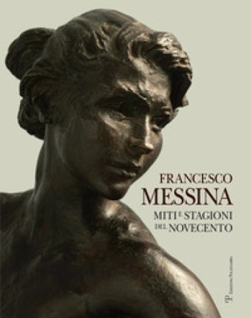 Francesco Messina. Miti e stagioni del Novecento. Ediz. italiana e inglese Francesco Messina