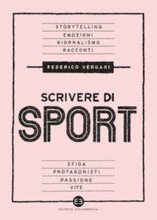 Scrivere di sport. Storie, biografie e giornalismo tra carta e web Federico Vergari