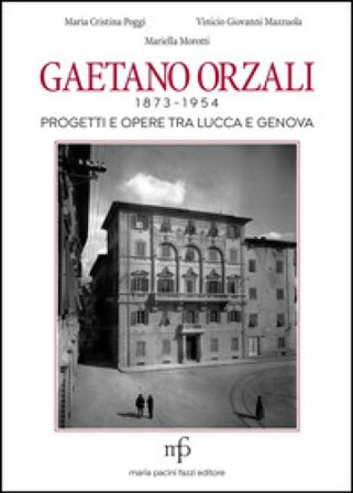 Gaetano Orzali 1873-1954. Progetti e opere tra Lucca e Genova Maria Cristina Poggi