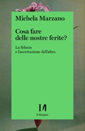 Cosa fare delle nostre ferite? La fiducia e l'accettazione dell'altro Michela Marzano