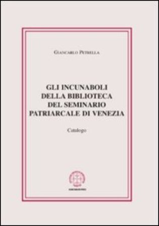 Gli incunaboli della biblioteca del seminario Patriarcale di Venezia. Catalogo Giancarlo Petrella