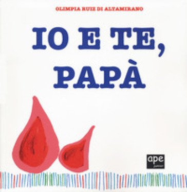 Io e te, papà. Ediz. a colori Olimpia Ruiz di Altamirano