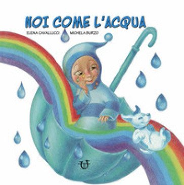 Noi come l'acqua. Ediz. a colori Elena Cavallucci