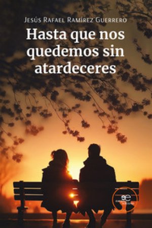 Hasta que nos quedemos sin atardeceres Jesús Rafael Ramírez Guerrero