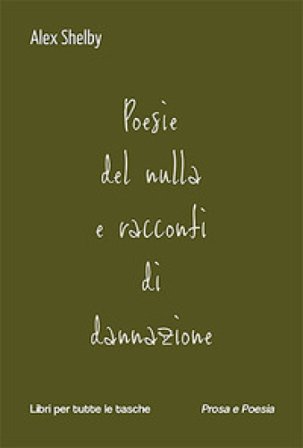 Poesie del nulla e racconti di dannazione Alex Shelby