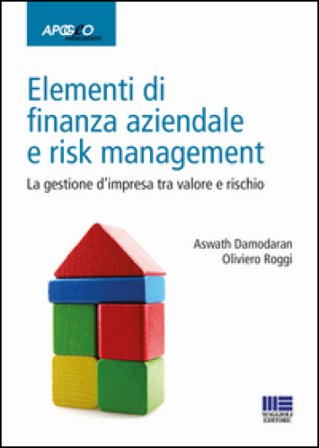 Elementi di finanza aziendale e risk management. La gestione d'impresa tra valore e rischio Aswath Damodaran
