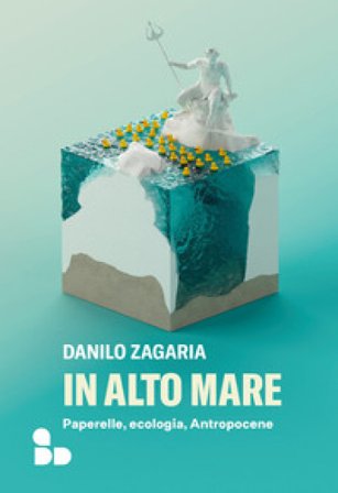 In alto mare. Paperelle, ecologia, Antropocene Danilo Zagaria