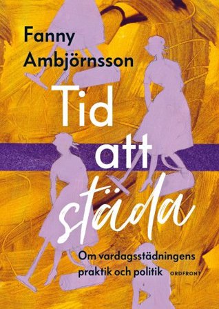 Tid att städa: Om vardagsstädningens praktik och politik, ISBN: 9789177750024