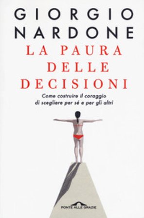 La paura delle decisioni. Come costruire il coraggio di scegliere per sé e per gli altri. Nuova ediz. Giorgio Nardone