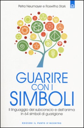Guarire con i simboli. Il linguaggio del subconscio e dell'anima in 64 simboli di guarigione Petra Neumayer