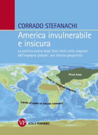 America invulnerabile e insicura. La politica estera degli Stati Uniti nella stagione dell'impegno globale: una lettura geopolitica Corrado Stefanachi
