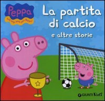 La partita di calcio e altre storie. Peppa Pig. Hip hip urrà per Peppa! Silvia D'Achille
