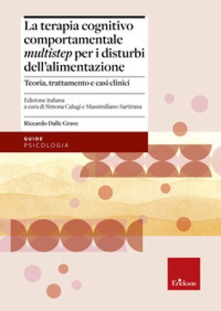 Terapia cognitivo comportamentale multistep per i disturbi dell'alimentazione. Teoria, trattamento e casi clinici Riccardo Dalle Grave