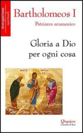 Gloria a Dio per ogni cosa Bartolomeo I