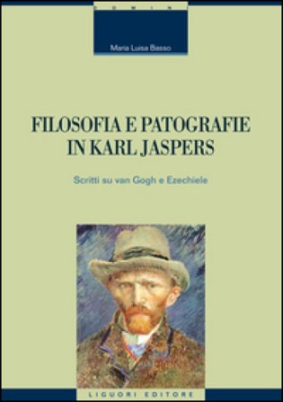 Filosofia e patografie in Karl Jaspers. Scritti su Van Gogh e Ezechiele M. Luisa Basso