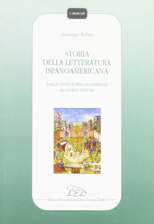 Storia della letteratura ispanoamericana. Dalle civiltà precolombiane ai giorni nostri Giuseppe Bellini