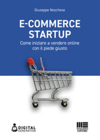 E-commerce Startup. Come iniziare a vendere online con il piede giusto Giuseppe Noschese