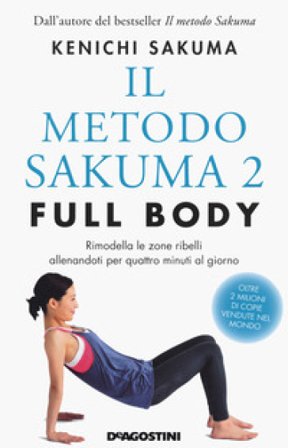 Il metodo Sakuma 2. Full body. Rimodella le zone ribelli allenandoti quattro minuti al giorno Kenichi Sakuma